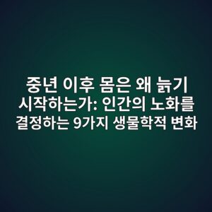 중년 이후 몸은 왜 늙기 시작하는가: 인간의 노화를 결정하는 9가지 생물학적 변화 6 eca491eb8584 ec9db4ed9b84 ebaab8ec9d80 ec999c eb8a99eab8b0 ec8b9cec9e91ed9598eb8a94eab080 ec9db8eab084ec9d98 eb85b8ed9994eba5bc eab2b0 1787942228